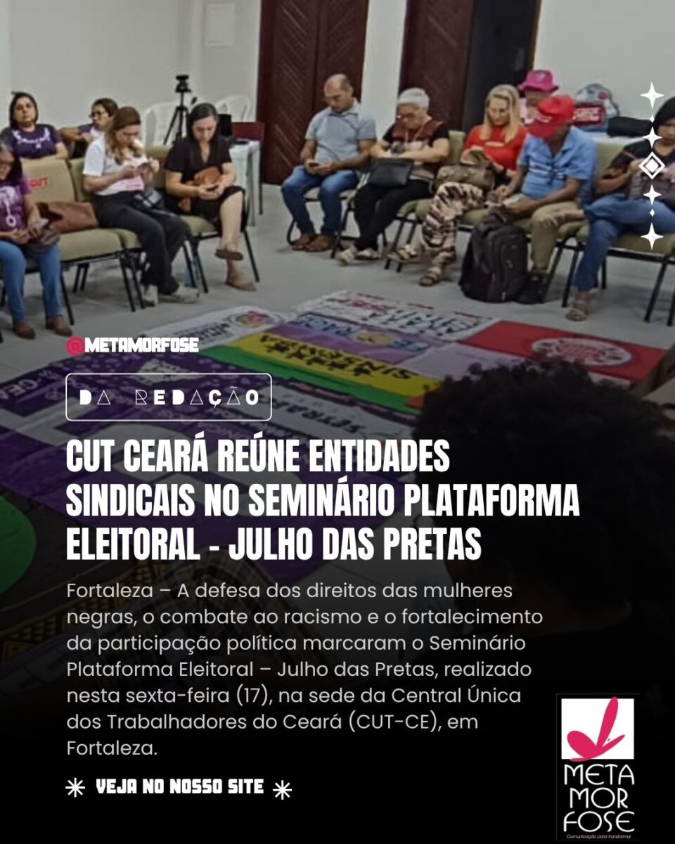 @metamorfose-IDENTIDADE-VISUAL-7-960x1200 CUT Ceará reúne entidades sindicais no Seminário Plataforma Eleitoral – Julho das Pretas
